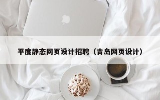 浮梁平度静态网页设计招聘（青岛网页设计）