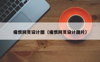 浮梁痛恨网页设计图（痛恨网页设计图片）