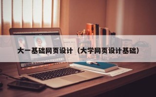 浮梁大一基础网页设计（大学网页设计基础）