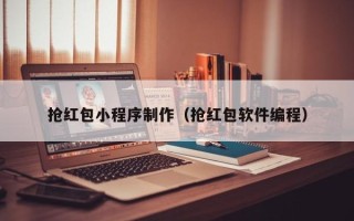 浮梁抢红包小程序制作（抢红包软件编程）