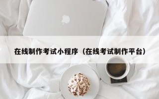 浮梁在线制作考试小程序（在线考试制作平台）